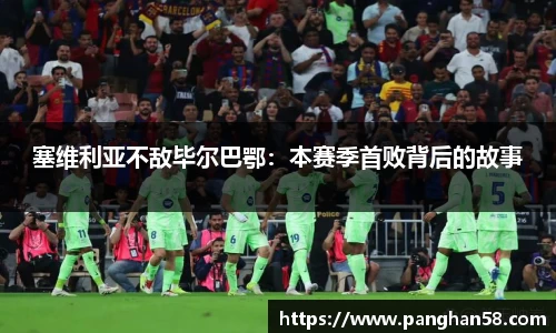 塞维利亚不敌毕尔巴鄂：本赛季首败背后的故事