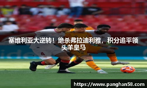 塞维利亚大逆转！绝杀弗拉迪利雅，积分追平领头羊皇马