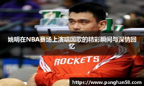 姚明在NBA赛场上演唱国歌的精彩瞬间与深情回忆