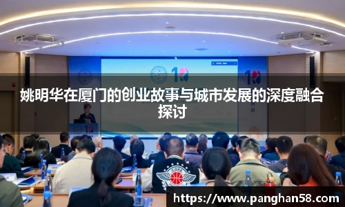 姚明华在厦门的创业故事与城市发展的深度融合探讨