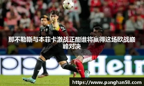那不勒斯与本菲卡激战正酣谁将赢得这场欧战巅峰对决