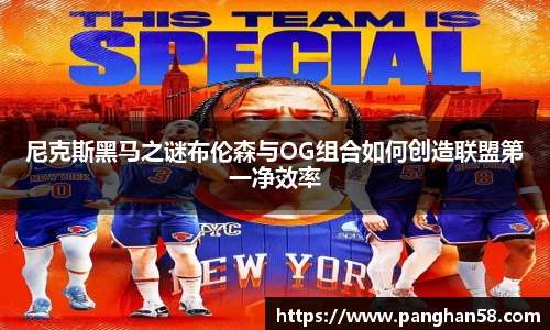 尼克斯黑马之谜布伦森与OG组合如何创造联盟第一净效率