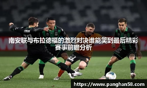 南安联与布拉德福的激烈对决谁能笑到最后精彩赛事前瞻分析