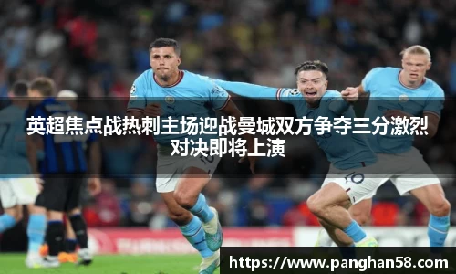 英超焦点战热刺主场迎战曼城双方争夺三分激烈对决即将上演