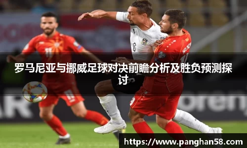 罗马尼亚与挪威足球对决前瞻分析及胜负预测探讨