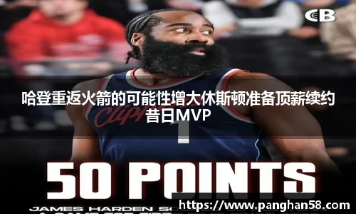 哈登重返火箭的可能性增大休斯顿准备顶薪续约昔日MVP