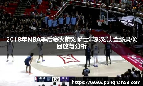 2018年NBA季后赛火箭对爵士精彩对决全场录像回放与分析